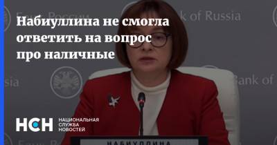 Эльвира Набиуллина - Набиуллина не смогла ответить на вопрос про наличные - nsn.fm