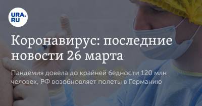 Коронавирус: последние новости 26 марта. Пандемия довела до крайней бедности 120 млн человек, РФ возобновляет полеты в Германию - ura.news - Бразилия - Ухань