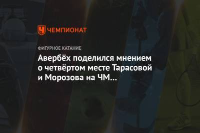Владимир Морозов - Евгения Тарасова - Максим Траньков - Илья Авербух - Авербёх поделился мнением о четвёртом месте Тарасовой и Морозова на ЧМ в Стокгольме - championat.com - Швеция - Стокгольм