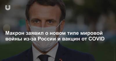 Макрон заявил о новом типе мировой войны из-за России и вакцин от COVID - news.tut.by