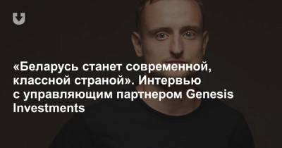 «Беларусь станет современной, классной страной». Интервью с управляющим партнером Genesis Investments - news.tut.by - Украина