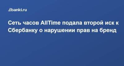 Сеть часов AllTime подала второй иск к Сбербанку о нарушении прав на бренд - smartmoney.one - Москва