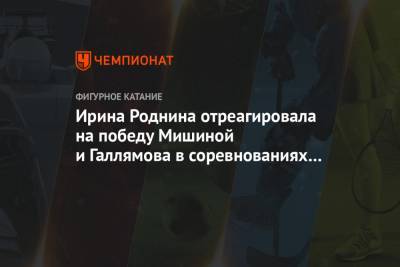 Ирина Роднина - Анастасия Мишина - Александр Галлямов - Ирина Роднина отреагировала на победу Мишиной и Галлямова в соревнованиях пар на ЧМ - championat.com - Стокгольм