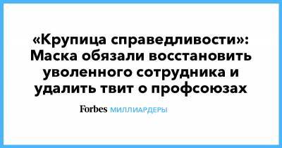 Илон Маск - Илона Маску - «Крупица справедливости»: Маска обязали восстановить уволенного сотрудника и удалить твит о профсоюзах - forbes.ru