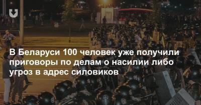 В Беларуси 100 человек уже получили приговоры по делам о насилии либо угроз в адрес силовиков - news.tut.by