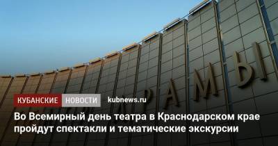 Во Всемирный день театра в Краснодарском крае пройдут спектакли и тематические экскурсии - kubnews.ru - Краснодарский край - Краснодар