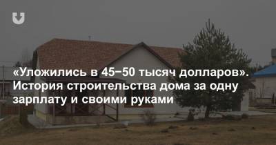 «Уложились в 45−50 тысяч долларов». История строительства дома за одну зарплату и своими руками - news.tut.by - Минск