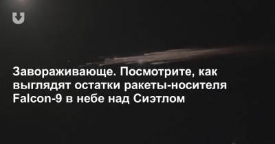 Завораживающе. Посмотрите, как выглядят остатки ракеты-носителя Falcon-9 в небе над Сиэтлом - news.tut.by