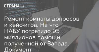 Ремонт комнаты допросов и кейс-игра. На что НАБУ потратило 95 миллионов помощи, полученной от Запада. Документ - strana.ua - Запад