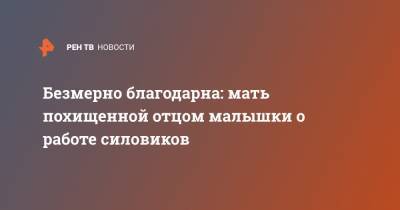 Безмерно благодарна: мать похищенной отцом малышки о работе силовиков - ren.tv - Москва - Россия - Московская обл. - Московская область