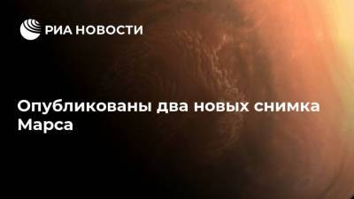 Опубликованы два новых снимка Марса - ria.ru - Москва - Китай