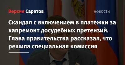 Роман Бусаргин - Скандал с включением в платежки за капремонт досудебных претензий. Глава правительства рассказал, что решила специальная комиссия - nversia.ru - Саратовская обл.