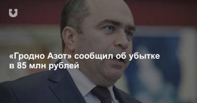 «Гродно Азот» сообщил об убытке в 85 млн рублей - news.tut.by
