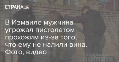 В Измаиле мужчина угрожал пистолетом прохожим из-за того, что ему не налили вина. Фото, видео - strana.ua - Одесская обл.