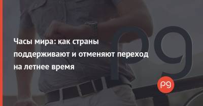 Часы мира: как страны поддерживают и отменяют переход на летнее время - thepage.ua - Россия - Китай - США - КНДР - Австралия - Египет - Германия - Япония - Индия - Вьетнам - Филиппины - Сингапур - Кения