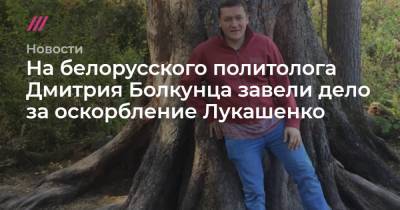 Дмитрий Болкунец - На белорусского политолога Дмитрия Болкунца завели дело за оскорбление Лукашенко - tvrain.ru