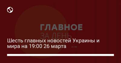 Владимир Зеленский - Игорь Коломойский - Семен Семенченко - Шесть главных новостей Украины и мира на 19:00 26 марта - liga.net - Донецкая обл.