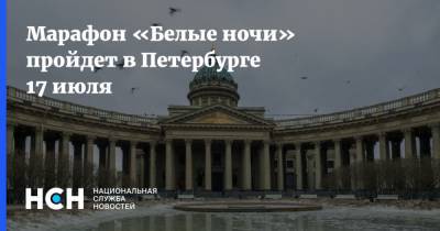 Борис Пиотровский - Марафон «Белые ночи» пройдет в Петербурге 17 июля - nsn.fm - Санкт-Петербург