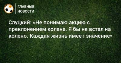 Сергей Карасев - Слуцкий: «Не понимаю акцию с преклонением колена. Я бы не встал на колено. Каждая жизнь имеет значение» - bombardir.ru - Англия