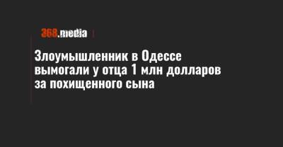 Игорь Клименко - Злоумышленник в Одессе вымогали у отца 1 млн долларов за похищенного сына - 368.media - Киев - Одесса