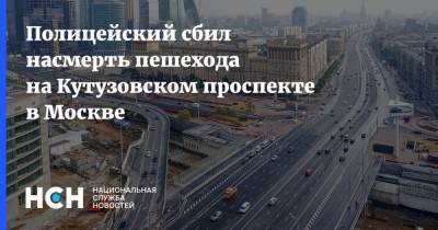 Полицейский сбил насмерть пешехода на Кутузовском проспекте в Москве - nsn.fm - Москва
