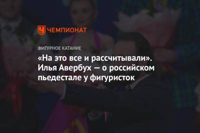 Елизавета Туктамышева - Анна Щербакова - Александра Трусова - Илья Авербух - «На это все и рассчитывали». Илья Авербух — о российском пьедестале у фигуристок - championat.com