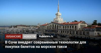 Алексей Копайгородский - В Сочи внедрят современные технологии для покупки билетов на морское такси - kubnews.ru - Сочи - Краснодарский край - Черное Море