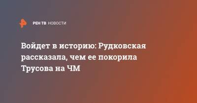 Яна Рудковская - Елизавета Туктамышева - Анна Щербакова - Александра Трусова - Евгений Плющенко - Войдет в историю: Рудковская рассказала, чем ее покорила Трусова на ЧМ - ren.tv - Стокгольм