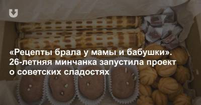 «Рецепты брала у мамы и бабушки». 26-летняя минчанка запустила проект о советских сладостях - news.tut.by - Минск - Торговля