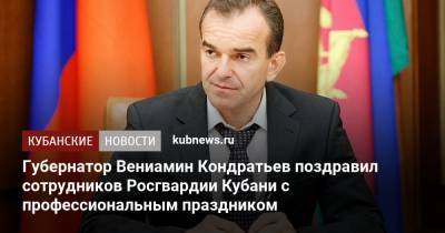 Вениамин Кондратьев - Губернатор Вениамин Кондратьев поздравил сотрудников Росгвардии Кубани с профессиональным праздником - kubnews.ru - Краснодарский край - Кубань