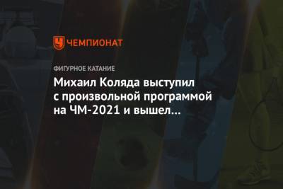 Елизавета Туктамышева - Анна Щербакова - Александр Трусов - Михаил Коляда - Евгений Семененко - Михаил Коляда выступил с произвольной программой на ЧМ-2021 и вышел на второе место - championat.com - Швеция - Стокгольм