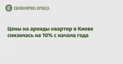Цены на аренды квартир в Киеве снизилась на 10% с начала года - epravda.com.ua - Украина - Киев - Подольск - район Голосеевский - Шевченковск - Соломенск - Оболонск