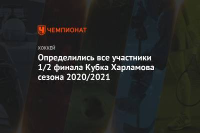 Определились все участники 1/2 финала Кубка Харламова сезона 2020/2021 - championat.com - Москва