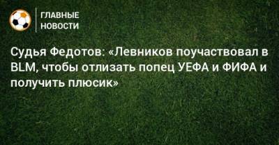 Кирилл Левников - Игорь Федотов - Судья Федотов: «Левников поучаствовал в BLM, чтобы отлизать попец УЕФА и ФИФА и получить плюсик» - bombardir.ru - Англия - Сан Марино