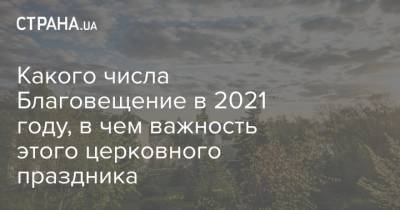 Какого числа Благовещение в 2021 году, в чем важность этого церковного праздника - strana.ua