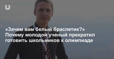 «Зачем вам белый браслетик?» Почему молодой ученый прекратил готовить школьников к олимпиаде - news.tut.by - Минск