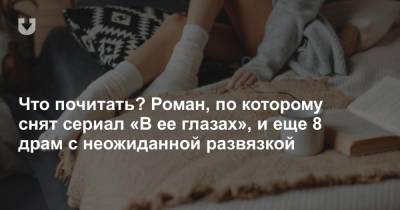 Что почитать? Роман, по которому снят сериал «В ее глазах», и еще 8 драм с неожиданной развязкой - news.tut.by