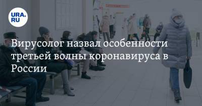 Алексей Аграновский - Вирусолог назвал особенности третьей волны коронавируса в России - ura.news