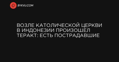 Возле католической церкви в Индонезии произошел теракт: есть пострадавшие - bykvu.com - Индонезия