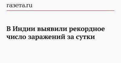 В Индии выявили рекордное число заражений за сутки - gazeta.ru