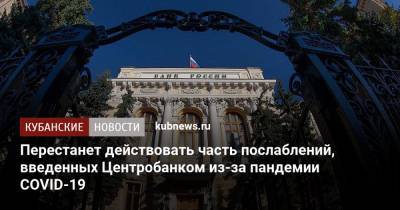 Перестанет действовать часть послаблений, введенных Центробанком из-за пандемии COVID-19 - kubnews.ru - Россия - Краснодарский край