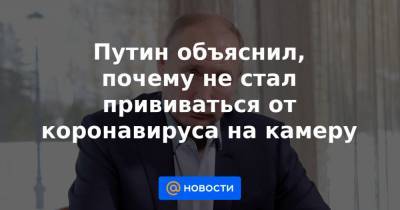 Владимир Путин - Павел Зарубин - Путин объяснил, почему не стал прививаться от коронавируса на камеру - news.mail.ru - Москва