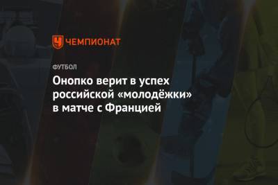 Виктор Онопко - Онопко верит в успех российской «молодёжки» в матче с Францией - championat.com - Исландия