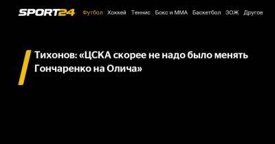 Виктор Гончаренко - Андрей Тихонов - Ивица Олич - Тихонов: «ЦСКА скорее не надо было менять Гончаренко на Олича» - sport24.ru