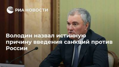 Вячеслав Володин - Володин назвал истинную причину введения санкций против России - smartmoney.one