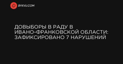 Довыборы в Раду в Ивано-Франковской области: зафиксировано 7 нарушений - bykvu.com - Ивано-Франковская обл.