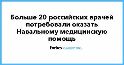 Алексей Навальный - Больше 20 российских врачей потребовали оказать Навальному медицинскую помощь - forbes.ru