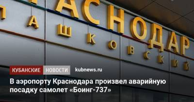 Сергей Галицкий - В аэропорту Краснодара произвел аварийную посадку самолет «Боинг-737» - kubnews.ru - Краснодарский край - Краснодар