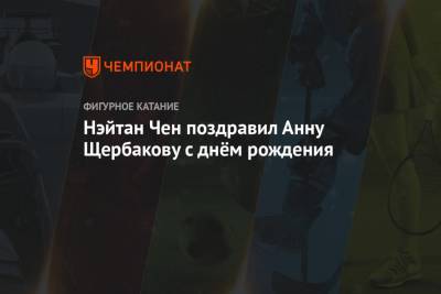 Анна Щербакова - Нэйтан Чен поздравил Анну Щербакову с днём рождения - championat.com - Швеция - Стокгольм