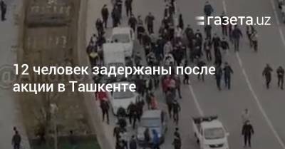 12 человек задержаны после акции в Ташкенте - gazeta.uz - Узбекистан - Ташкент